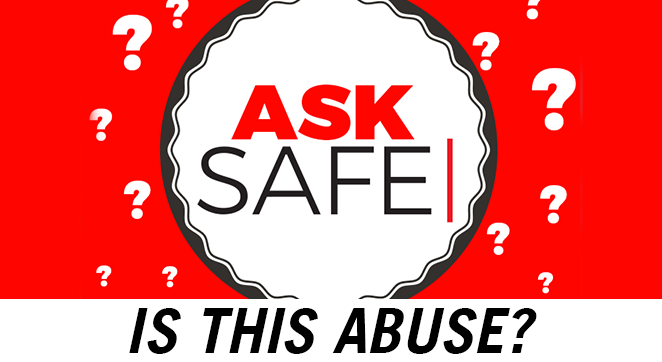 A graphic with the words &quot;Ask SAFE&quot; in the center and &quot;Is this abuse?&quot; at the bottom.