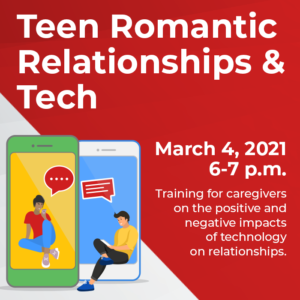 *Image with red background, two cell phones, each with a teen texting, along with text &quot;Teen Romantic Relationship &amp; Tech, Feb 25 6-7pm, Training for caregivers on the positive and negative ways that technology impacts teens&quot;